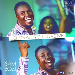 Sam Ibozi - Jehovah, You Love Me
